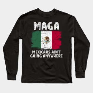 MAGA - MEXICANS AIN’T GOING ANYWHERE Long Sleeve T-Shirt